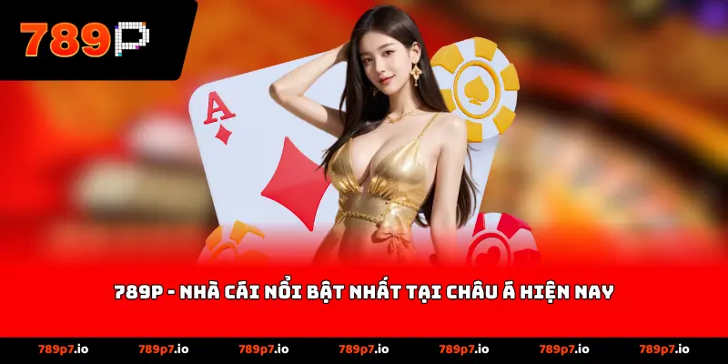 789P - Nhà cái nổi bật nhất tại Châu Á hiện nay