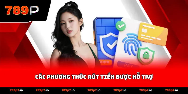 Các Phương Thức Rút Tiền Được Hỗ Trợ
