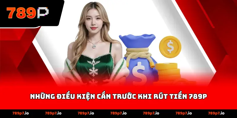 Những Điều Kiện Cần Trước Khi Rút Tiền 789P